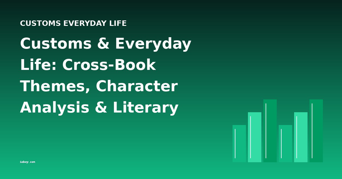 Customs & Everyday Life: Cross-Book Themes, Character Analysis & Literary Movements